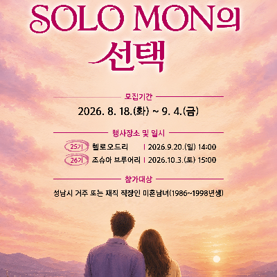성남시 성남에서, 인연을 만나다. SOLO MON의 선택 모집기간 2026.8.18.(화) ~ 9.4.(금) 행사장소 및 일시 25기 헬로오드리 2026.9.20.(일) 14:00 26기 조슈아 브루어리 2026.10.3.(토) 15:00 참가대상 성남시 거주 또는 재직 직장인 미혼남녀(1986~1998년생) 신청바로가기